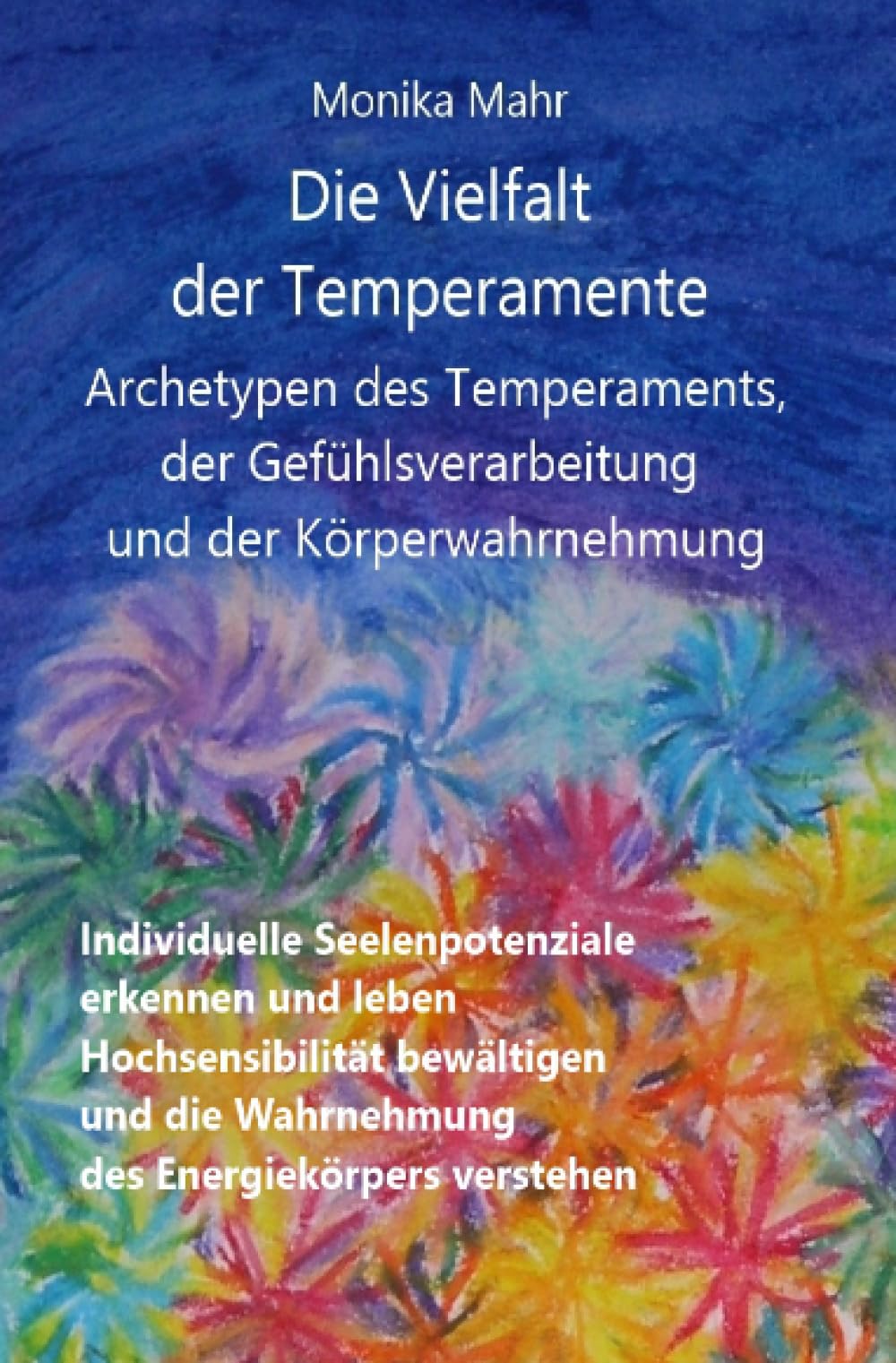 Die Vielfalt der Temperamente. Archetypen des Temperaments, der Gefühlsverarbeitung und der Körperwahrnehmung: Individuelle Seelenpotenziale erkennen ... die Wahrnehmung des Energiekörpers verstehen Business, Finance & Career