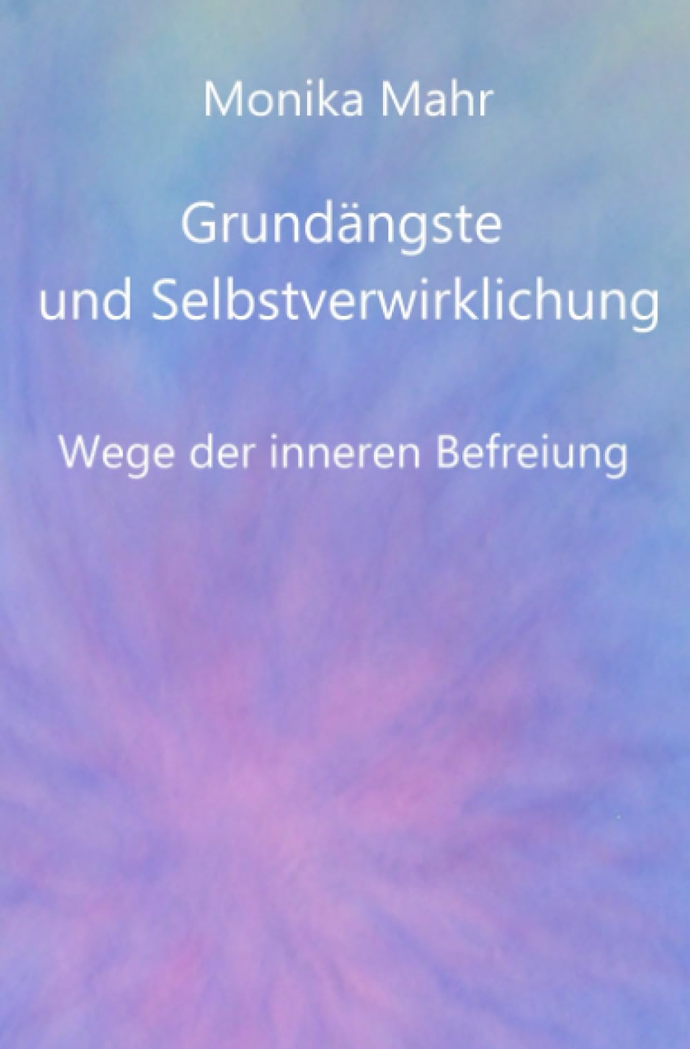 Grundängste und Selbstverwirklichung. Wege der inneren Befreiung Philosophy