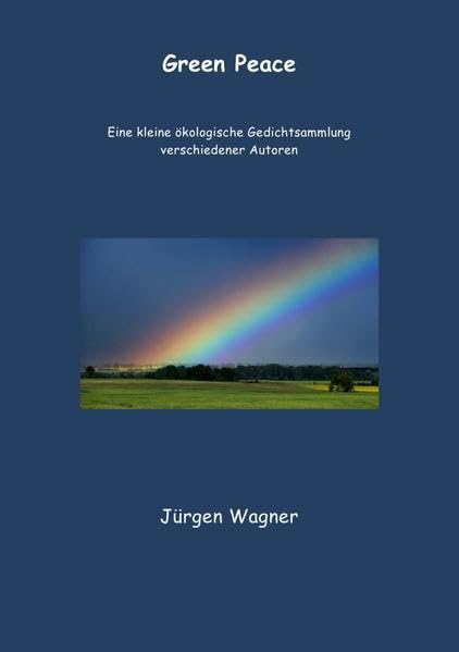 Green Peace: Eine kleine Sammlung von ökologischen Gedichten verschiedener Autoren mit Bildern Leisure, Home & Garden
