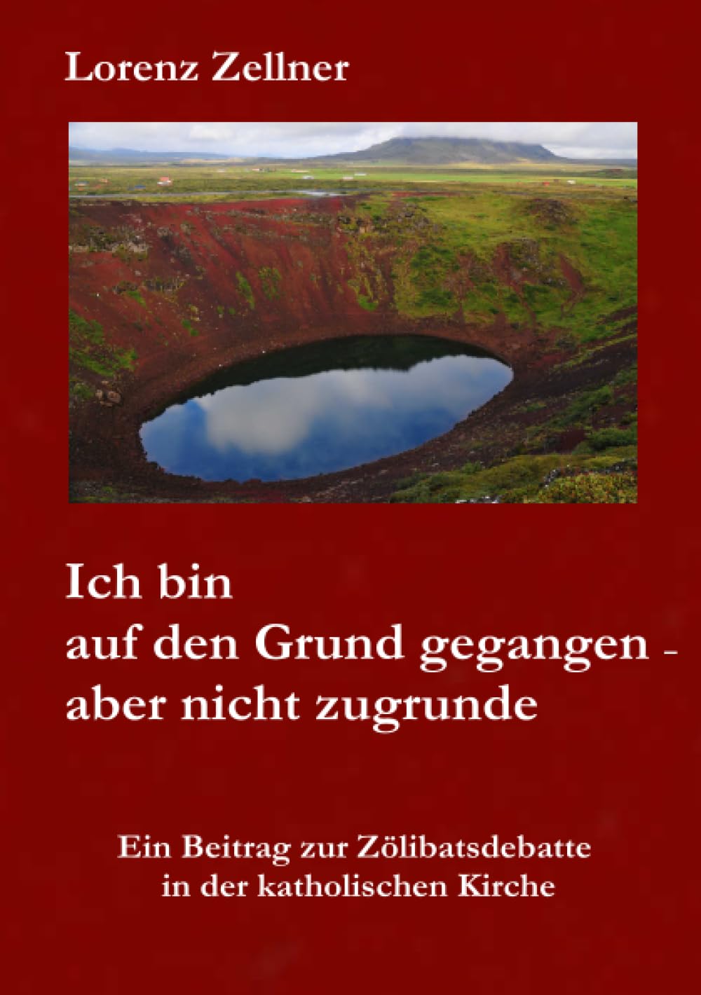 Ich bin auf den Grund gegangen - aber nicht zugrunde: Ein Beitrag zur Zölibatsdebatte in der katholischen Kirche Religion & Esotericism