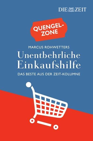 Quengelzone: Marcus Rohwetters unentbehrliche Einkaufshilfe – Das Beste aus der ZEIT-Kolumne Business, Finance & Career