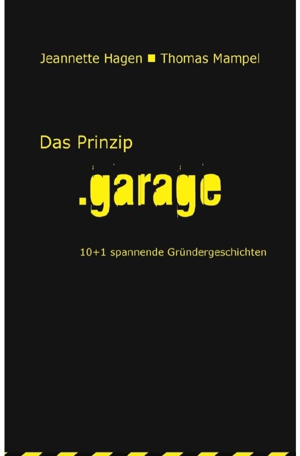 Das Prinzip .garage: 10+1 spannende Gründergeschichten Business, Finance & Career
