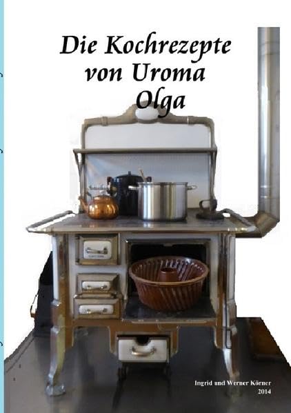 Die Kochrezepte von Uroma Olga: Historische Rezepte aus der Region Nordharz Leisure, Home & Garden
