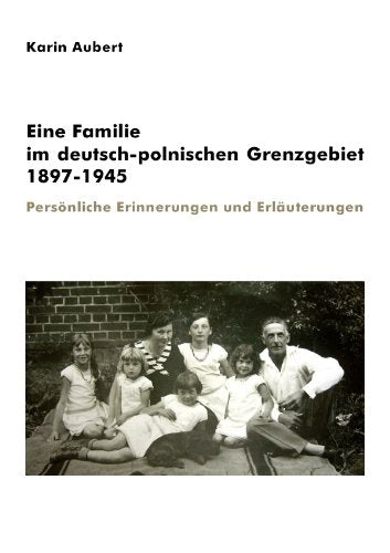 Eine Familie im deutsch-polnischen Grenzgebiet 1897-1945: Persönliche Erinnerungen und Erläuterungen Personalities