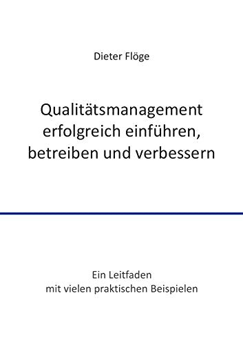 Qualitätsmanagement erfolgreich einführen, betreiben und verbessern: Ein Leitfaden mit vielen praktischen Beispielen Business, Finance & Career