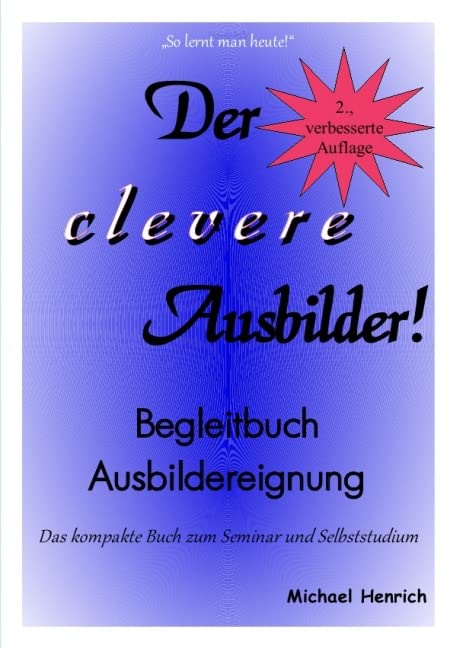 Der clevere Ausbilder! - Begleitbuch Ausbildereignung - 2. verbesserte Auflage: Das kompakte Buch zum Seminar und Selbststudium Business, Finance & Career