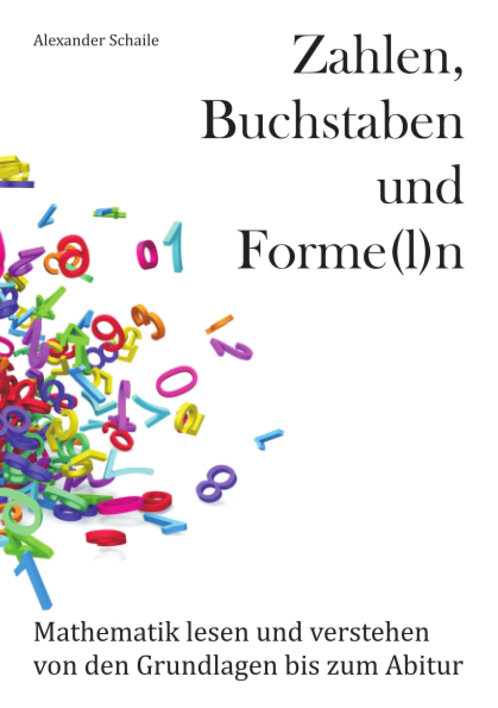Zahlen, Buchstaben und Forme(l)n: Mathematik lesen und verstehen von den Grundlagen bis zum Abitur Business & Technology