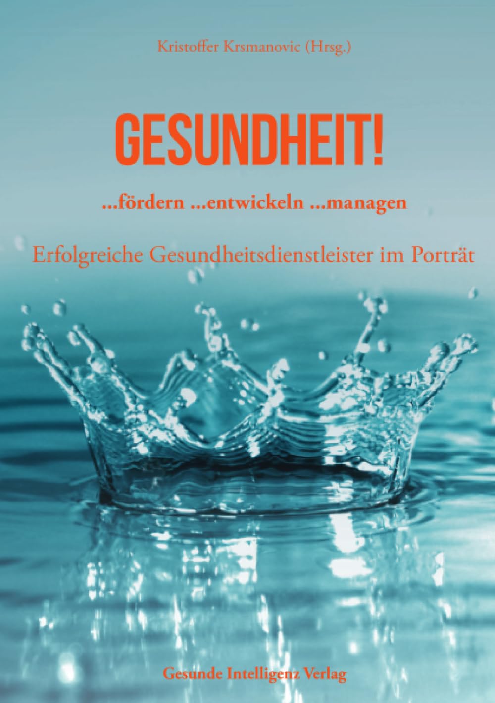 Gesundheit! ...fördern ...entwickeln ...managen: Erfolgreiche Gesundheitsdienstleister im Porträt Health, Nutrition & Fitness