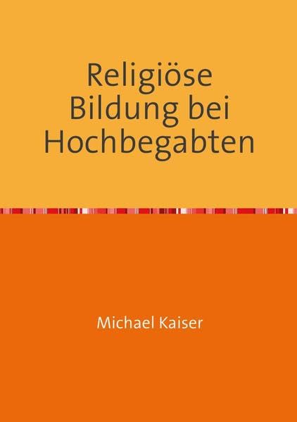 Religiöse Bildung bei Hochbegabten: Konzeption zur Exploration eines Strukturmodells biographisch-reflexiver Dimension religiöser Bildungsprozesse bei intellektuell Hochbegabten Law