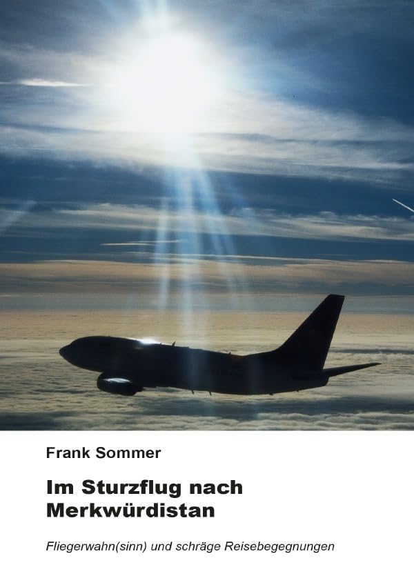 Im Sturzflug nach Merkwürdistan: Fliegerwahn(sinn) und schräge Reisebegegnungen Leisure, Home & Garden