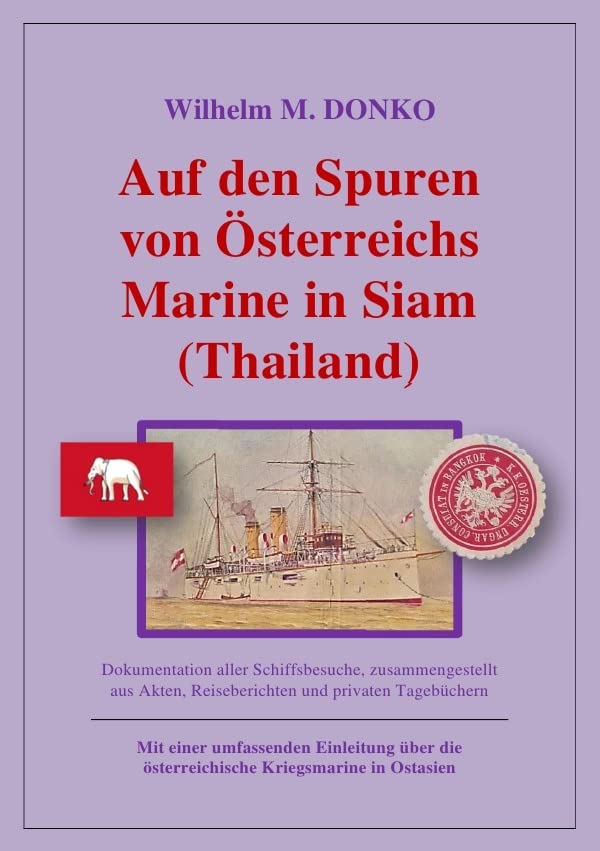 Auf den Spuren von Österreichs Marine in Siam (Thailand): Dokumentation aller Schiffsbesuche, zusammengestellt aus Akten, Reiseberichten und privaten Tagebüchern Fiction Books