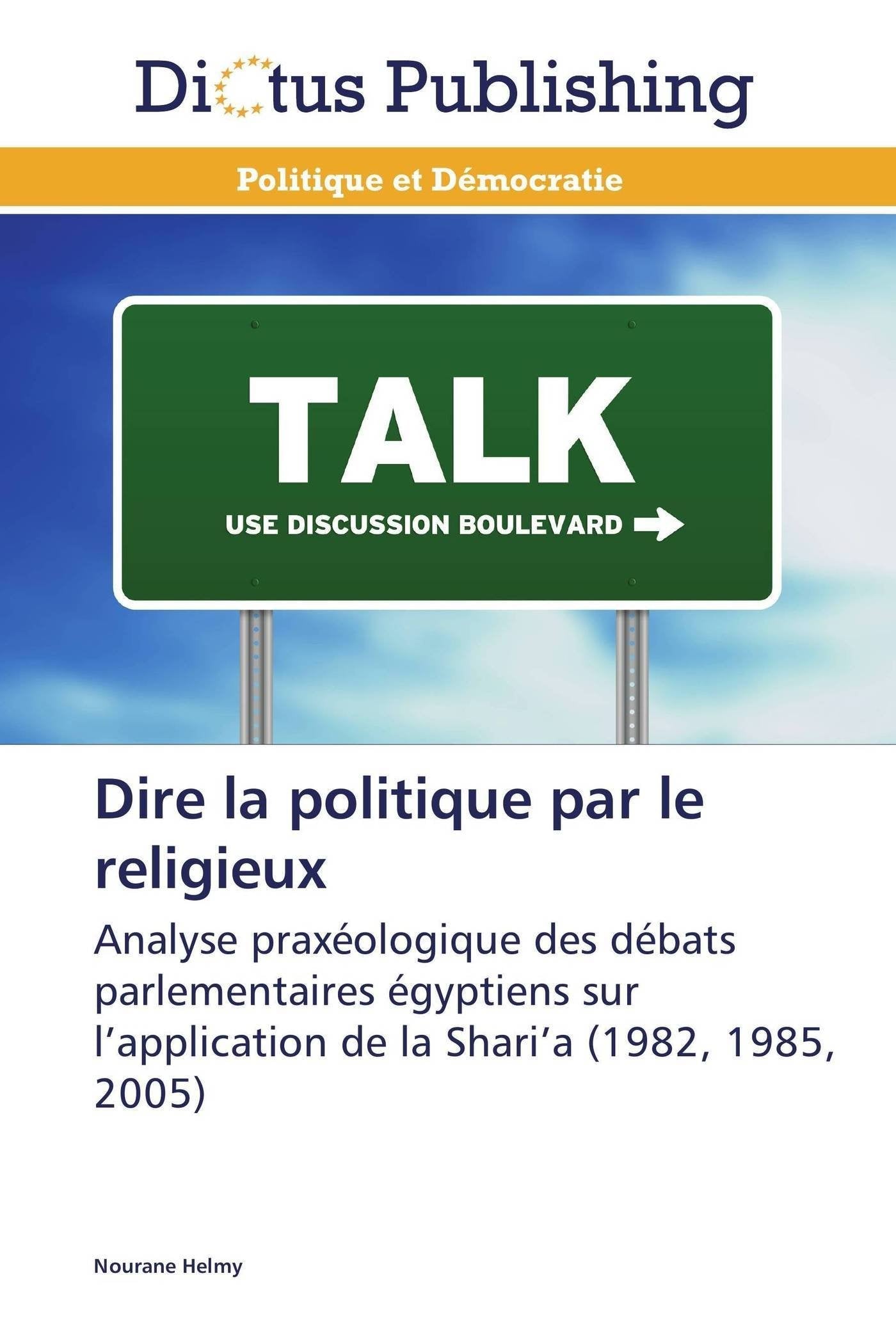 Dire la politique par le religieux: Analyse praxéologique des débats parlementaires égyptiens sur l’application de la Shari’a (1982, 1985, 2005) book