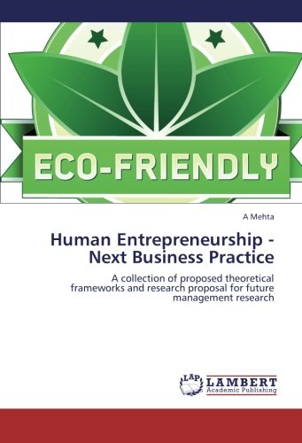Human Entrepreneurship - Next Business Practice: A collection of proposed theoretical frameworks and research proposal for future management research Business, Finance & Career