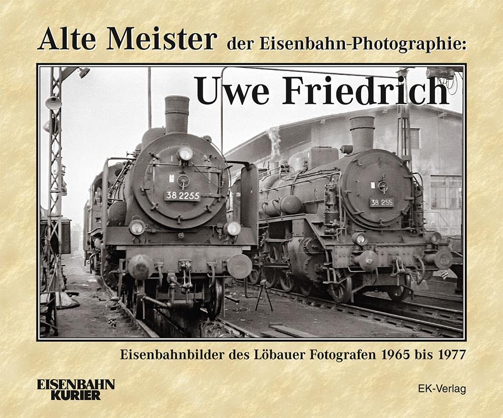 Alte Meister der Eisenbahn-Photographie: Uwe Friedrich: Eisenbahnbilder des Löbauer Fotografen Leisure, Home & Garden