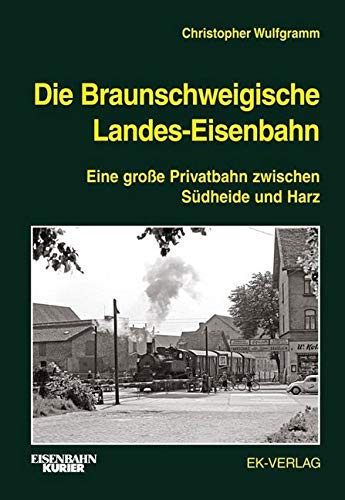 Die Braunschweigische Landes-Eisenbahn: Eine große Privatbahn zwischen Südheide und Harz Leisure, Home & Garden