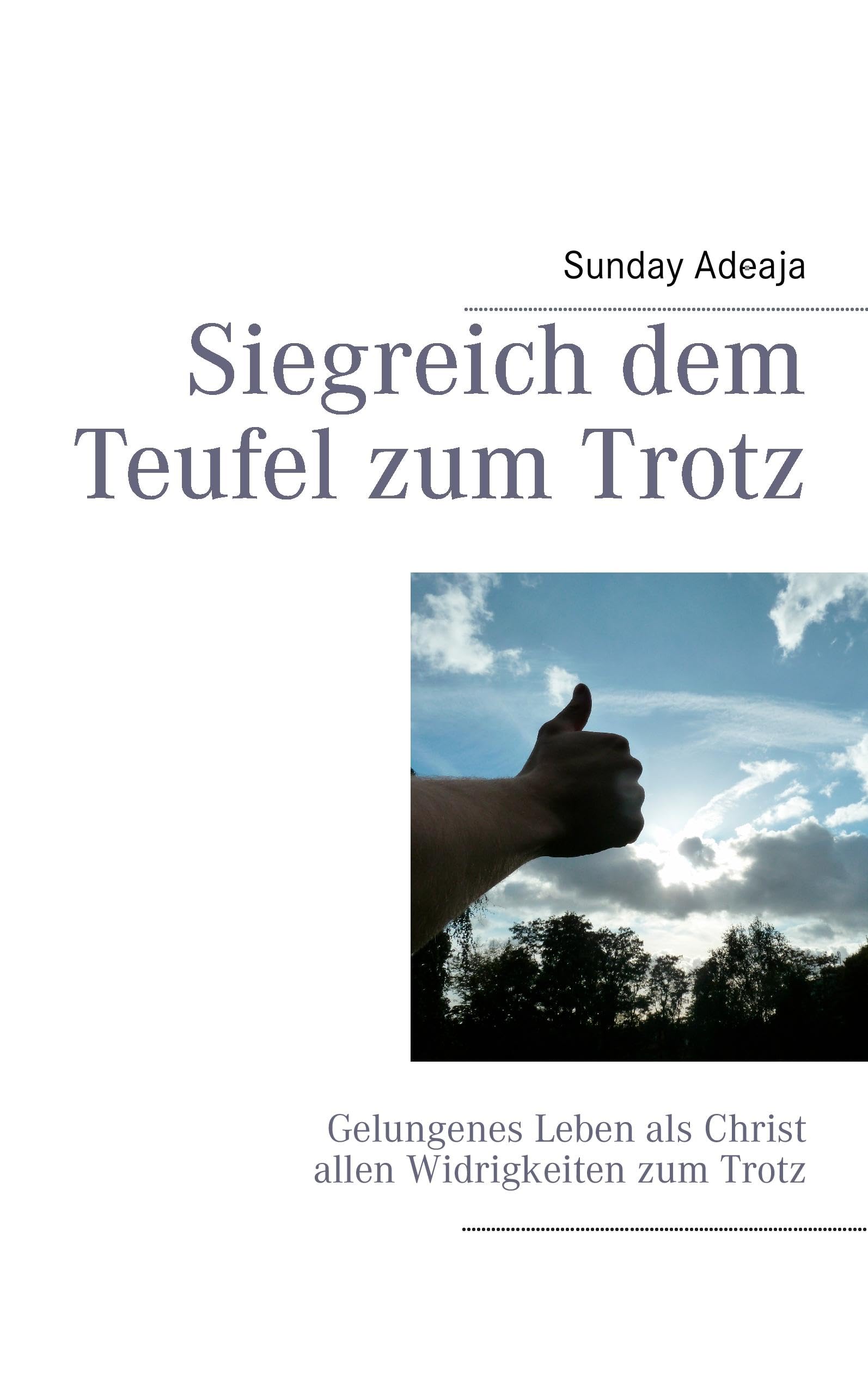 Siegreich dem Teufel zum Trotz: Gelungenes Leben als Christ allen Widrigkeiten zum Trotz Business, Finance & Career