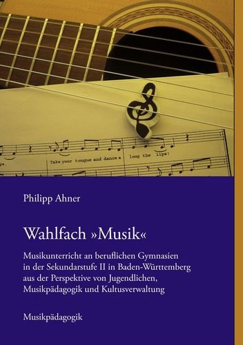 Wahlfach »Musik«: Musikunterricht an beruflichen Gymnasien in der Sekundarstufe II in Baden-Württemberg aus der Perspektive von Jugendlichen, Musikpädagogik und Kultusverwaltung Arts & Music