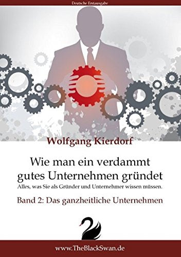 Wie man ein verdammt gutes Unternehmen gründet - Band 2: Das ganzheitliche Unternehmen: Alles, was Sie als Gründer und Unternehmer wissen müssen Law