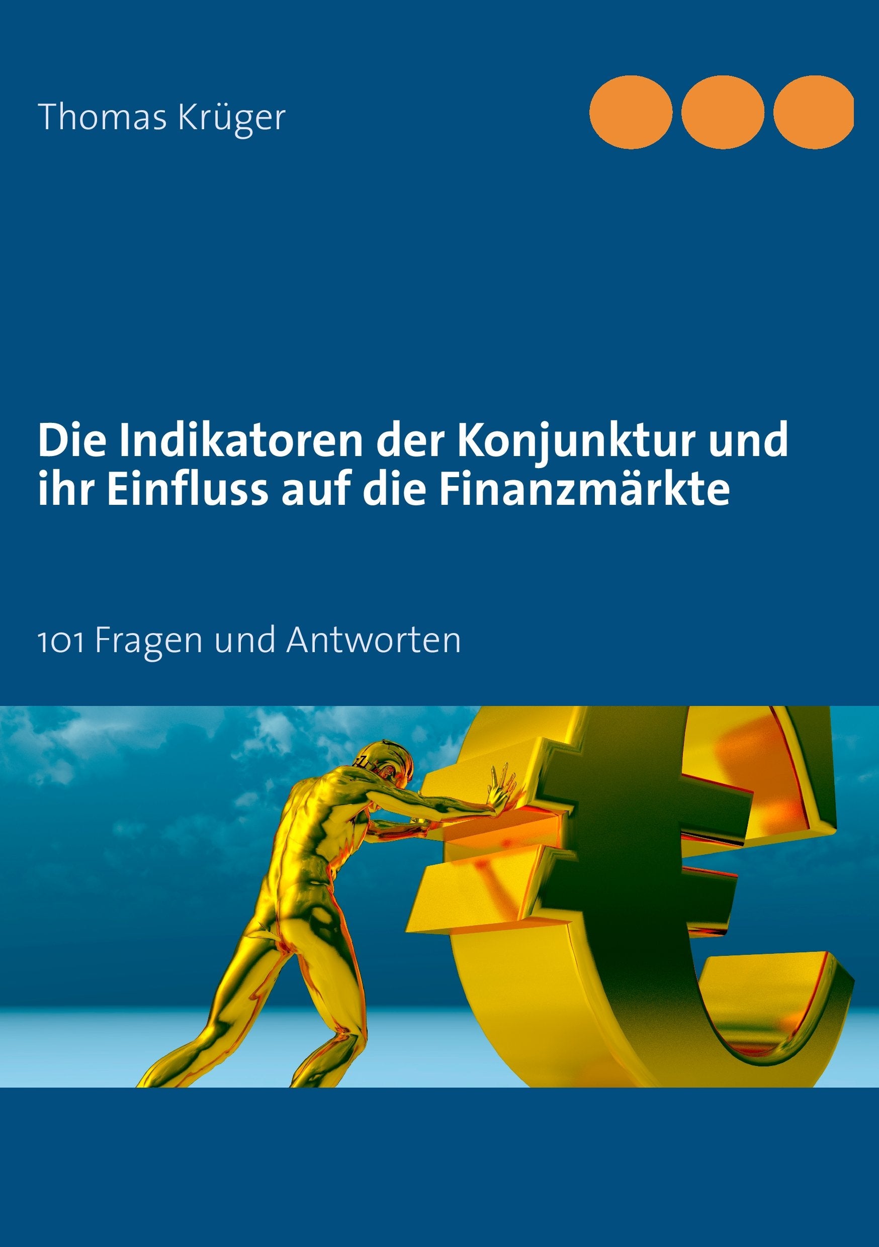 Die Indikatoren der Konjunktur und ihr Einfluss auf die Finanzmärkte: 101 Fragen und Antworten Business, Finance & Career