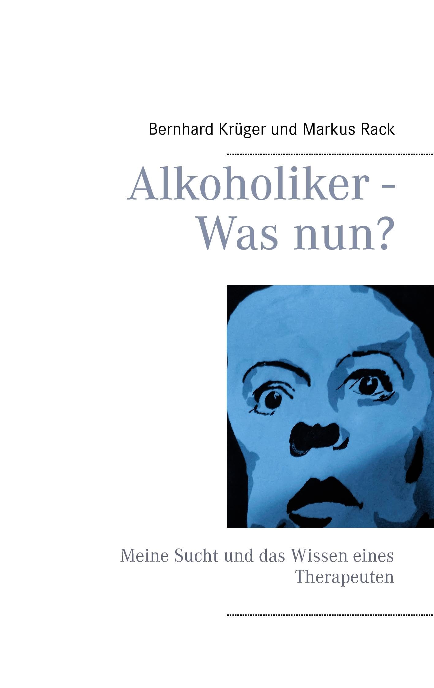 Alkoholiker - Was nun?: Meine Sucht und das Wissen eines Therapeuten Business, Finance & Career