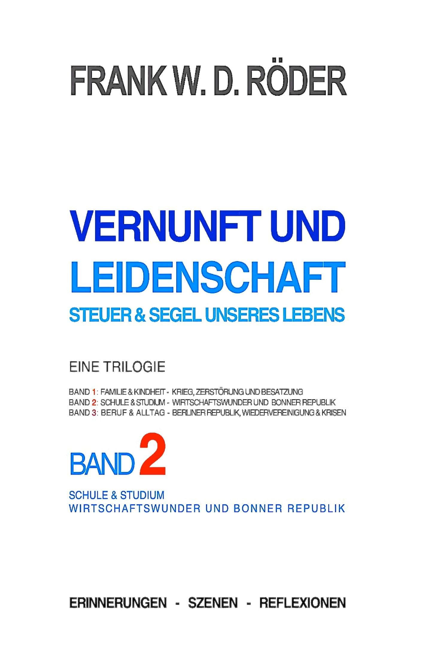 Vernunft und Leidenschaft - Steuer & Segel unseres Lebens: Eine Trilogie, Band 2: Schule & Studium - Wirtschaftswunder und Bonner Fabrik Contemporary literature