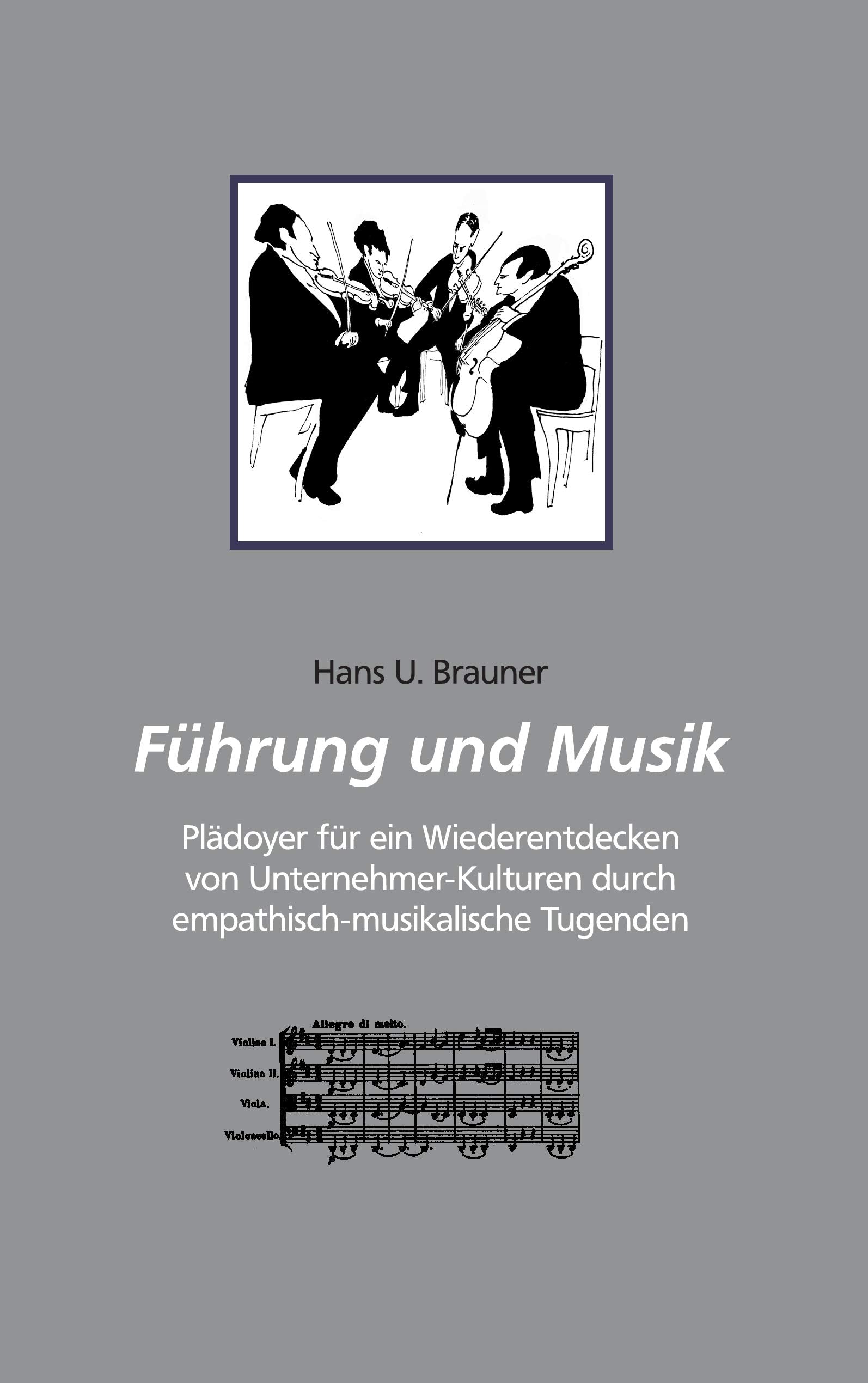 Führung und Musik: Plädoyer für ein Wiederentdecken von Unternehmer-Kulturen durch emphatisch-musikalische Tugenden Business, Finance & Career