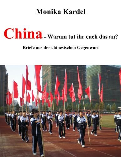 China - Warum tut ihr euch das an?: Briefe aus der chinesischen Gegenwart Social Sciences
