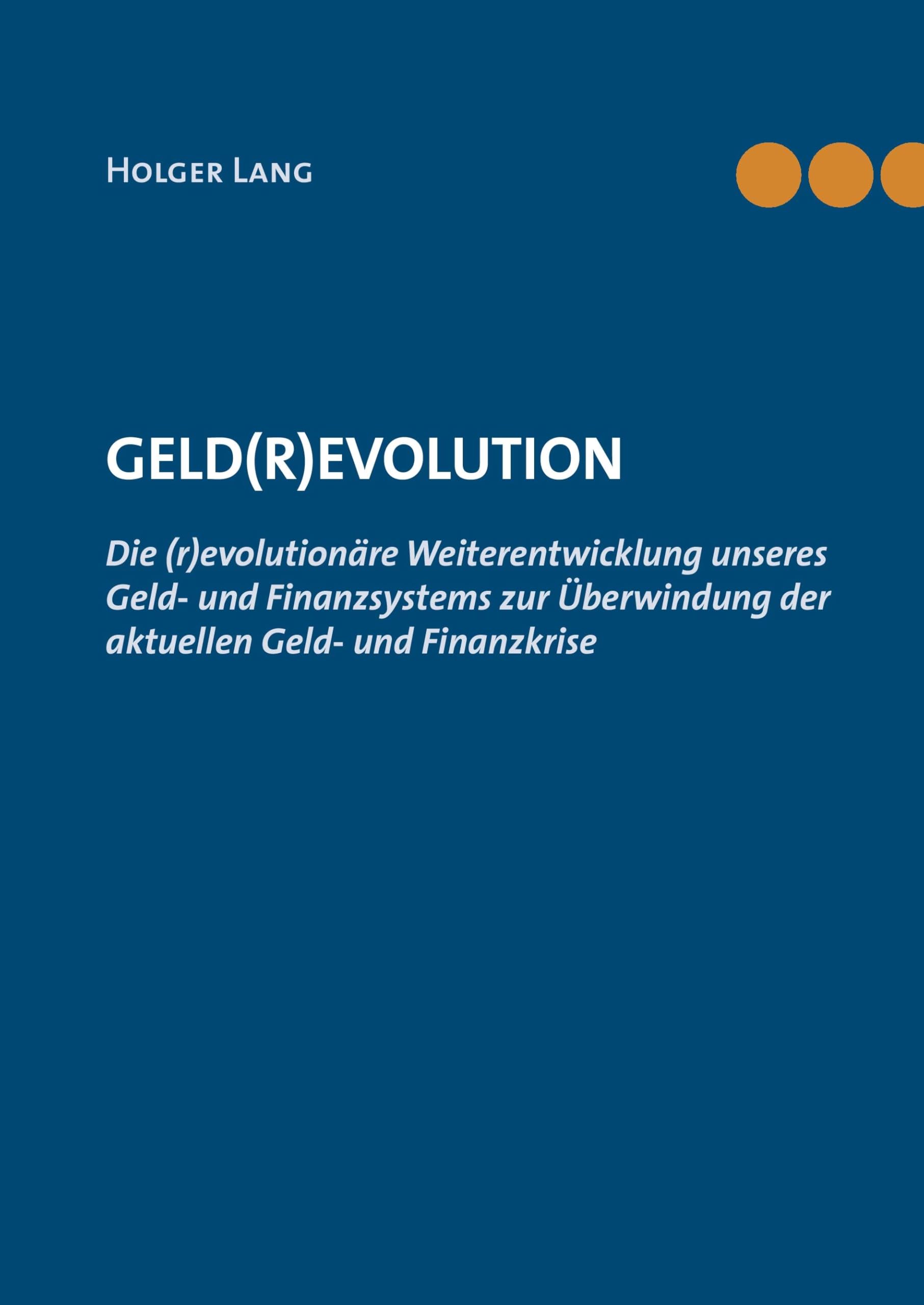 Geld(r)evolution: Die (r)evolutionäre Weiterentwicklung unseres Geld- und Finanzsystems zur Überwindung der aktuellen Geld- und Finanzkrise Law
