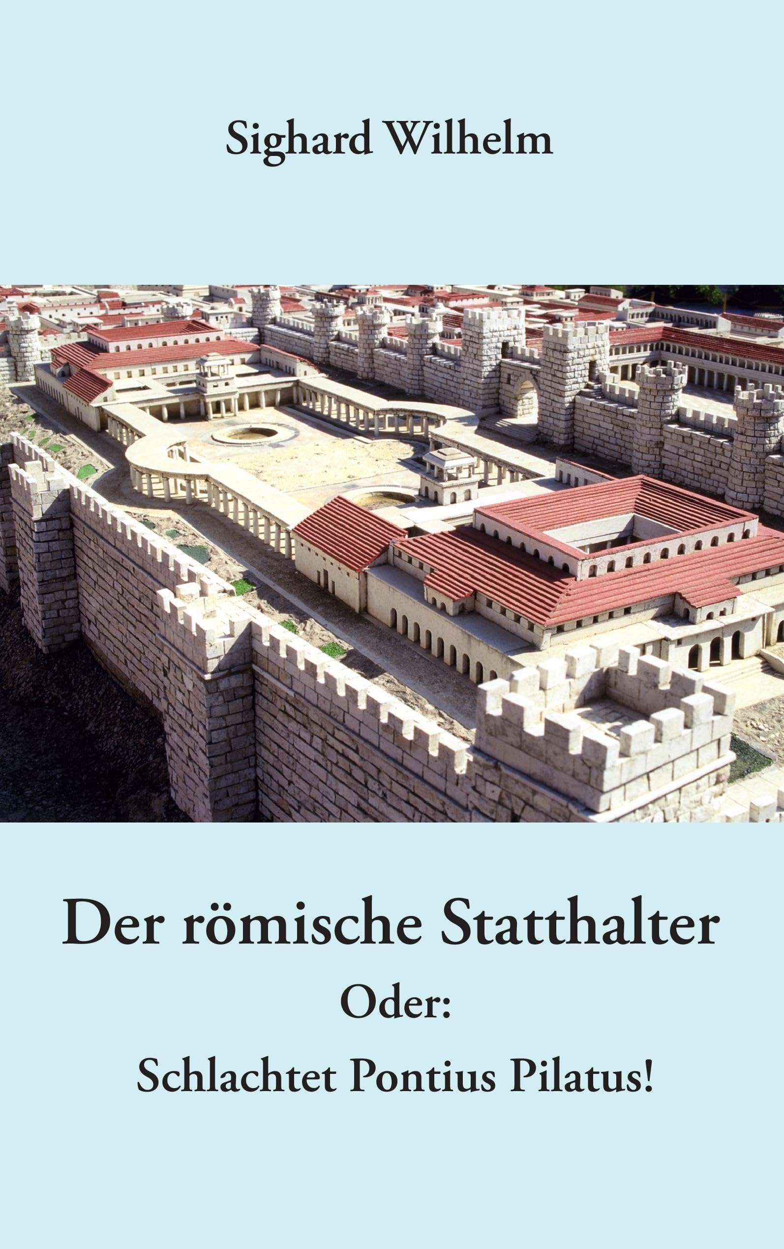 Der römische Statthalter: Oder: Schlachtet Pontius Pilatus! Historical Fiction