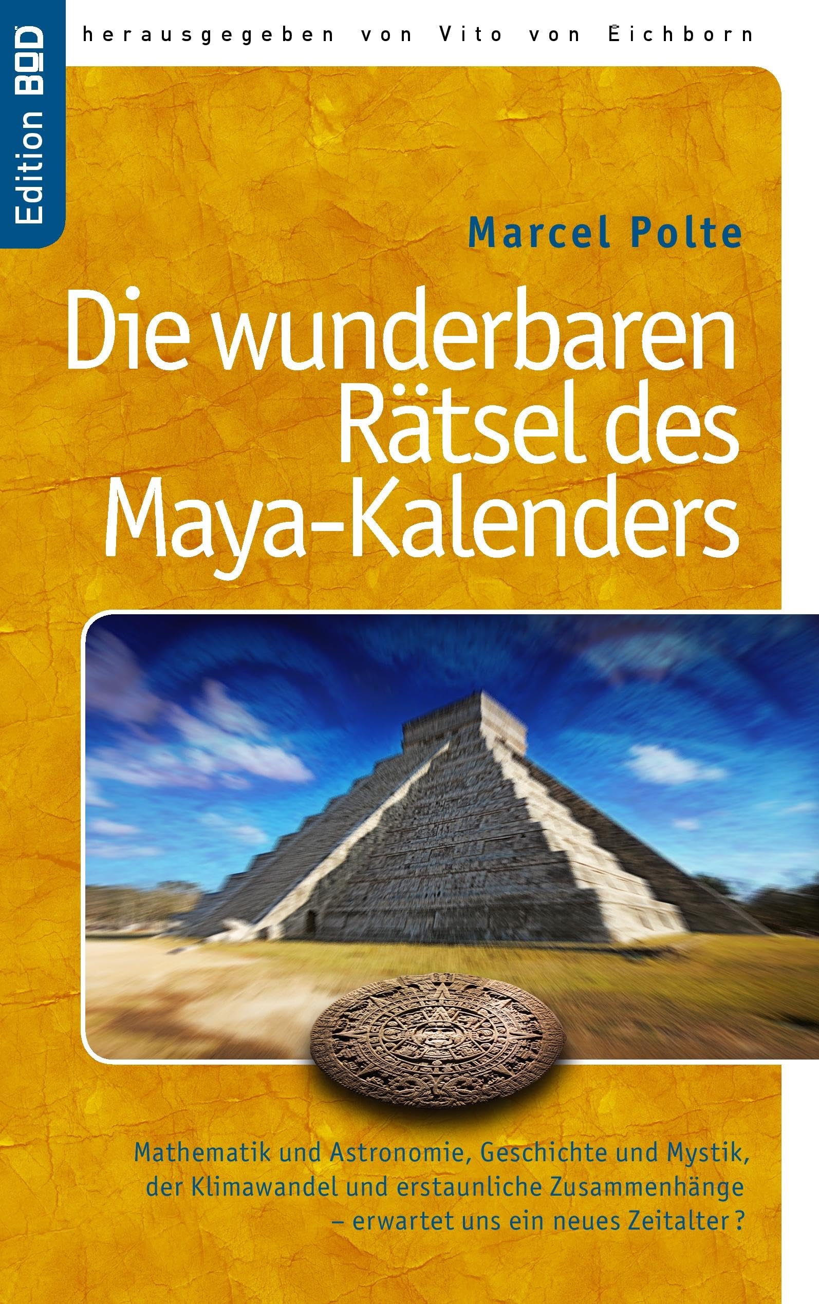 Die wunderbaren Rätsel des Maya-Kalenders: Mathematik und Astronomie, Geschichte und Mystik, der Klimawandel und erstaunliche Zusammenhänge- erwartet uns ein neues Zeitalter? Natural Sciences