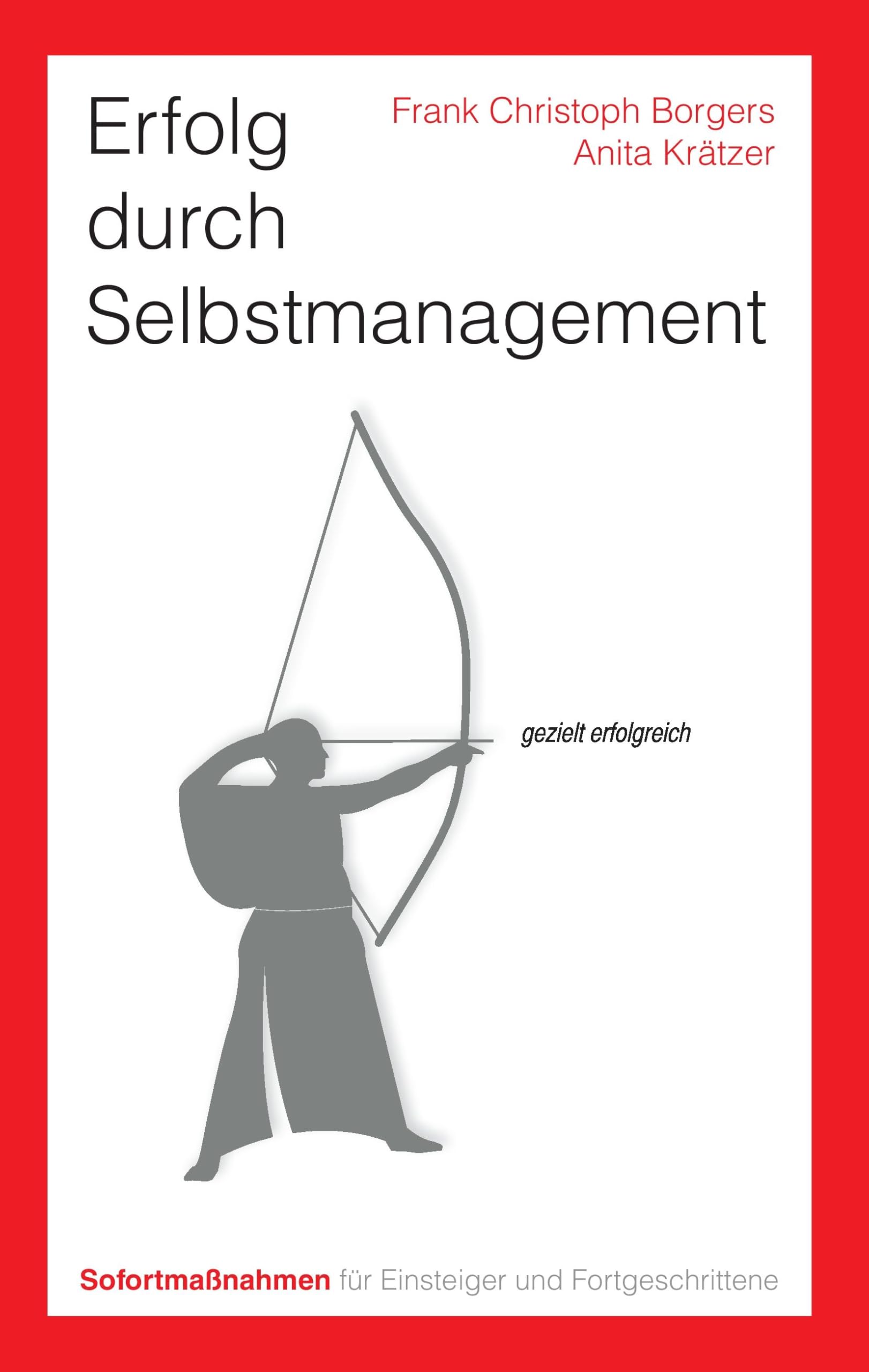 Erfolg durch Selbstmanagement. Sofortmaßnahmen für Einsteiger und Fortgeschrittene Business, Finance & Career Books