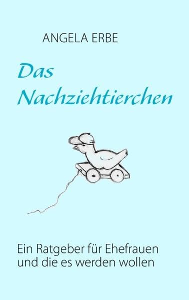 Das Nachziehtierchen: Ein Ratgeber für Ehefrauen und die es werden wollen Partnership & Love
