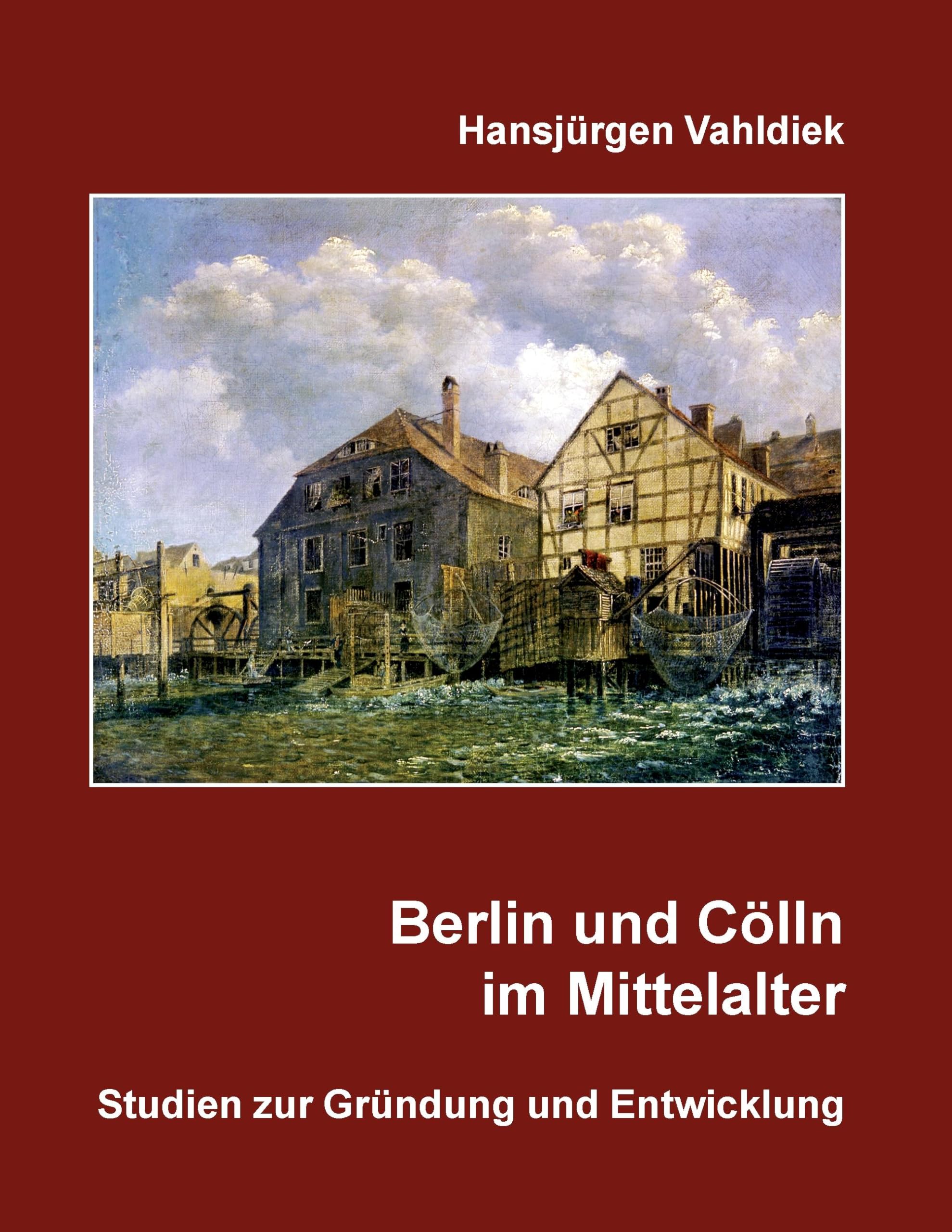 Berlin und Cölln im Mittelalter: Studien zur Gründung und Entwicklung Politics & History