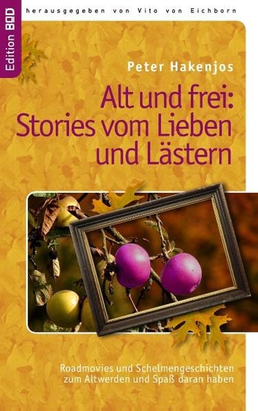 Alt und frei: Stories vom Lieben und Lästern: Roadmovies und Schelmengeschichten zum Altwerden und Spaß daran haben Contemporary literature Books