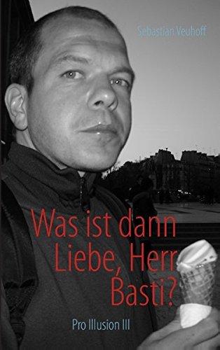 Was ist dann Liebe, Herr Basti?: Pro Illusion III Contemporary literature
