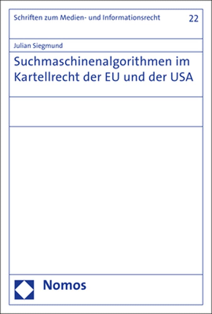 Suchmaschinenalgorithmen im Kartellrecht der EU und der USA: Untersuchung der Möglichkeiten einer Ausgestaltungskontrolle im Spannungsfeld der ... und bestehender Schutzdimensionen Books