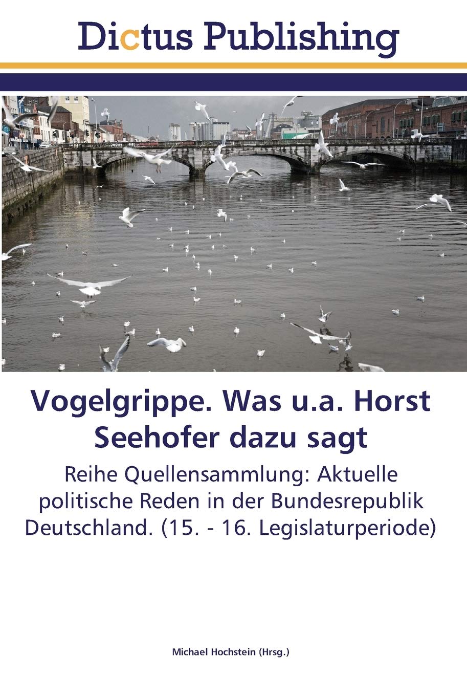 Vogelgrippe. Was u.a. Horst Seehofer dazu sagt: Reihe Quellensammlung: Aktuelle politische Reden in der Bundesrepublik Deutschland. (15. - 16. Legislaturperiode) Medicine