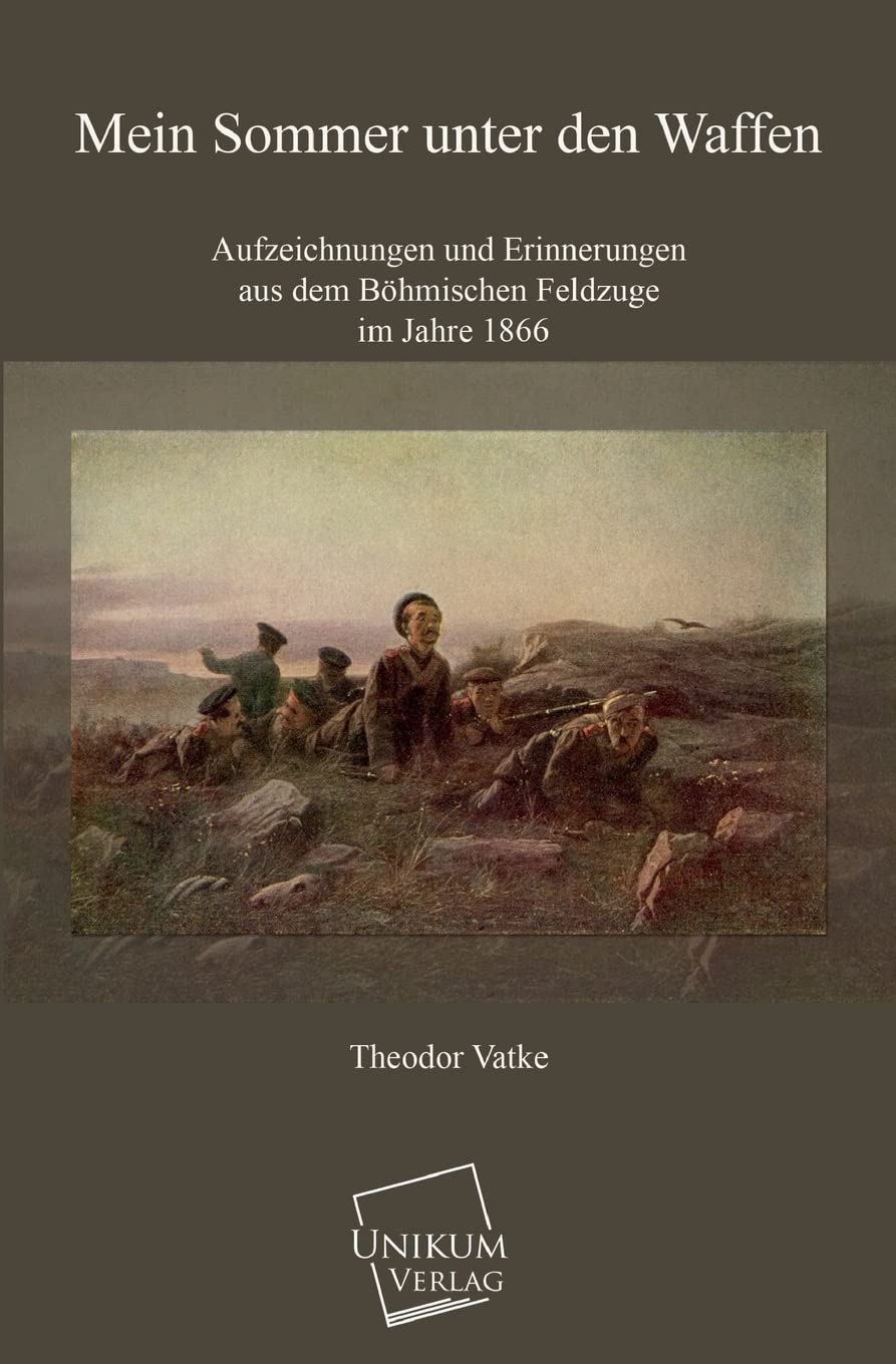 Mein Sommer unter den Waffen: Aufzeichnungen und Erinnerungen aus dem Böhmischen Feldzuge im Jahre 1866 Social Sciences