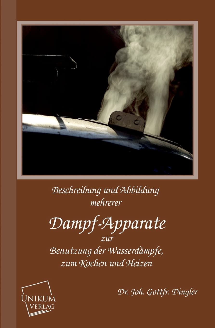 Dampf-Apparate: Zur Benützung der Wasserdämpfe zum Kochen und Heizen Business & Technology