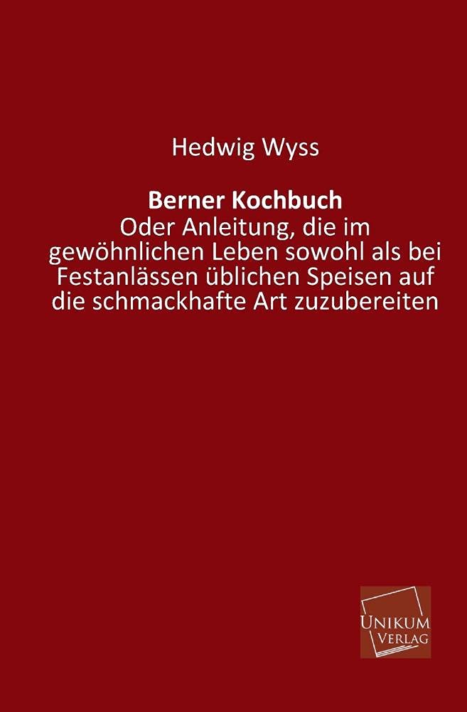 Berner Kochbuch.: Oder Anleitung, die im gewöhnlichen Leben sowohl als bei Festanlässen üblichen Speisen auf die schmackhafte Art zuzubereiten Leisure, Home & Garden
