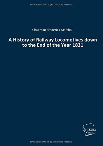 A History of Railway Locomotives down to the End of the Year 1831 Business & Technology