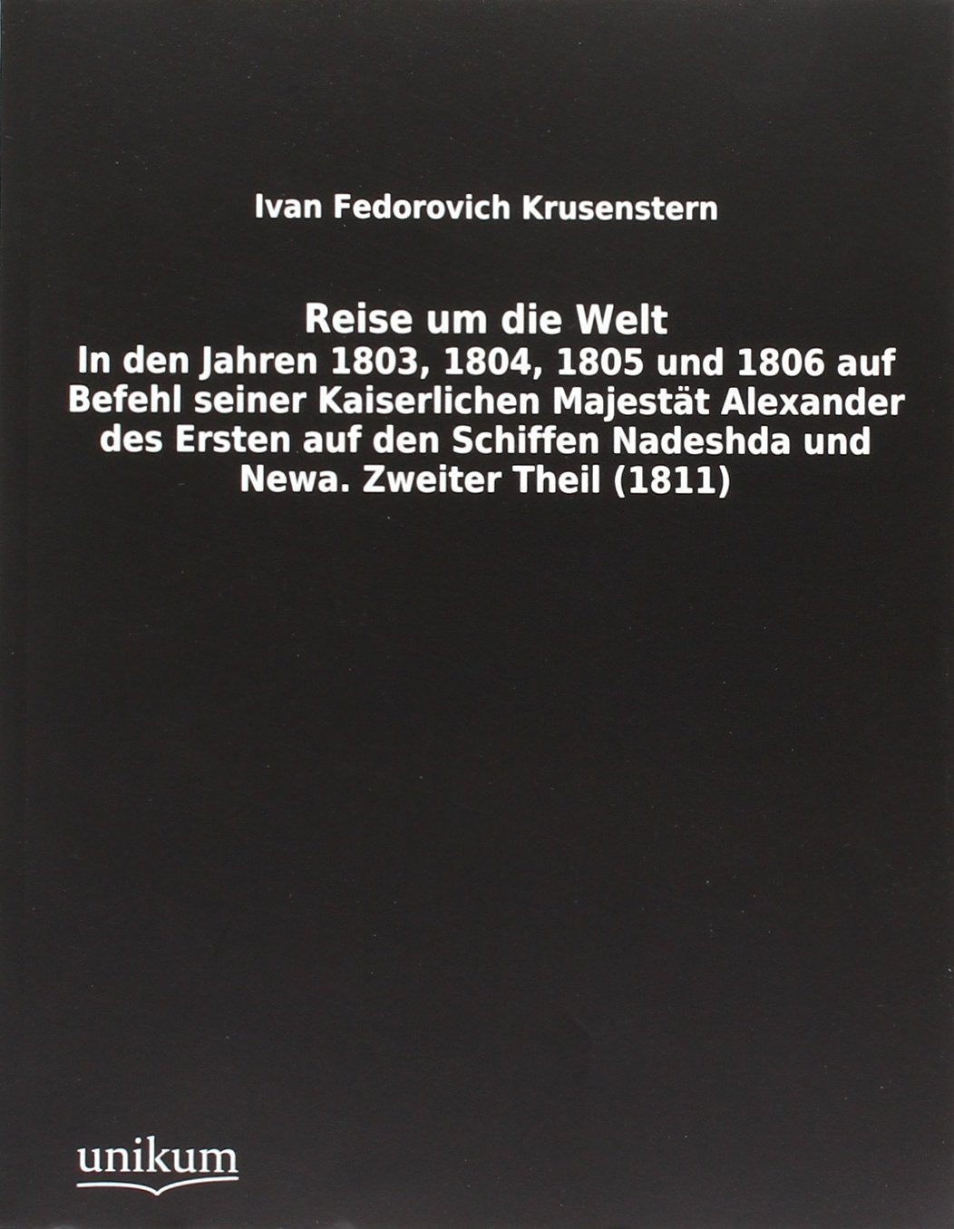 Reise um die Welt.Tl.2: In den Jahren 1803, 1804, 1805 und 1806 auf Befehl seiner Kaiserlichen Majestät Alexander des Ersten auf den Schiffen Nadeshda und Newa. (1811) Travelogues