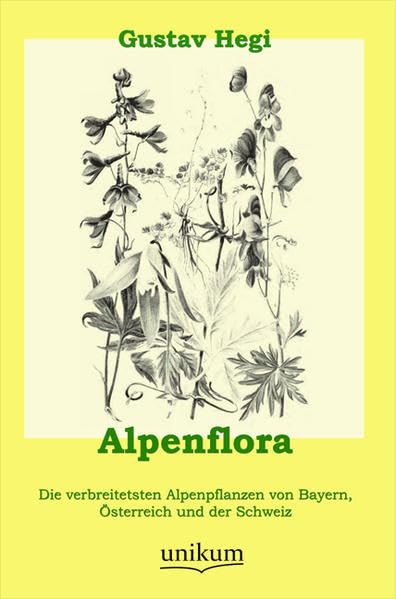 Alpenflora: Die verbreitetsten Alpenpflanzen von Bayern, Österreich und der Schweiz Natural Sciences