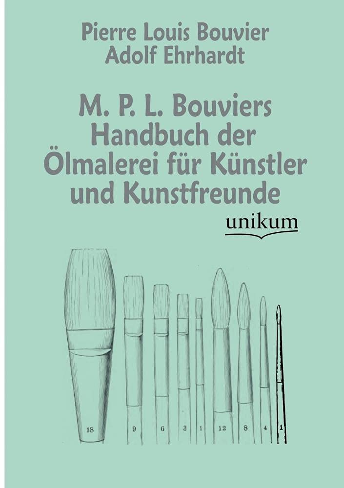 M. P. L. Bouviers Handbuch der Ölmalerei für Künstler und Kunstfreunde Art & Literature