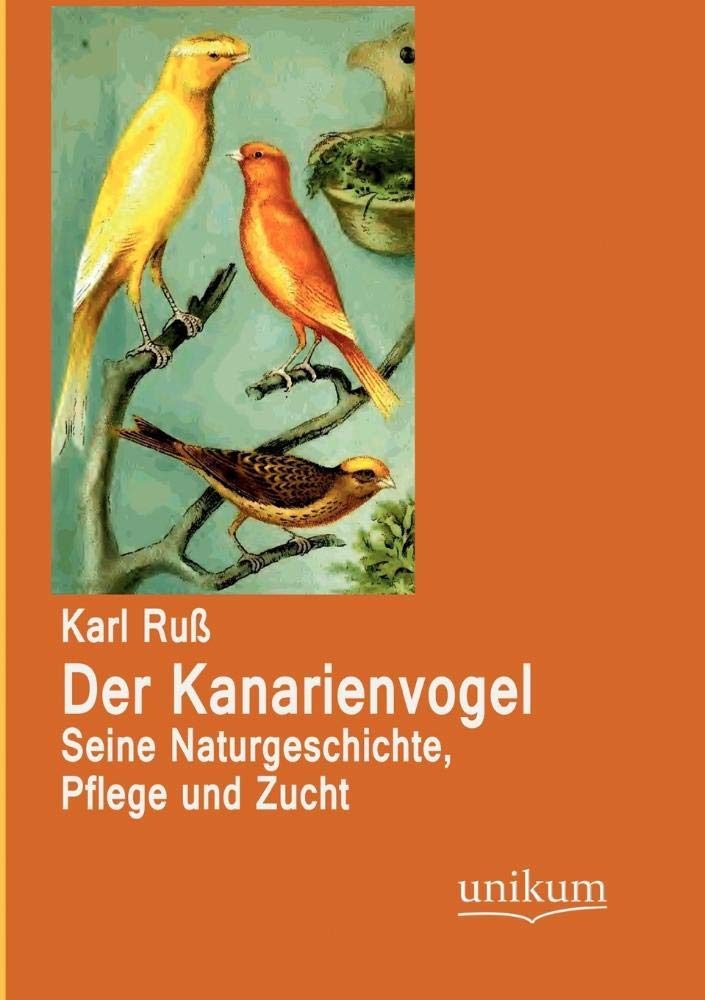 Der Kanarienvogel: Seine Naturgeschichte, Pflege und Zucht Pets