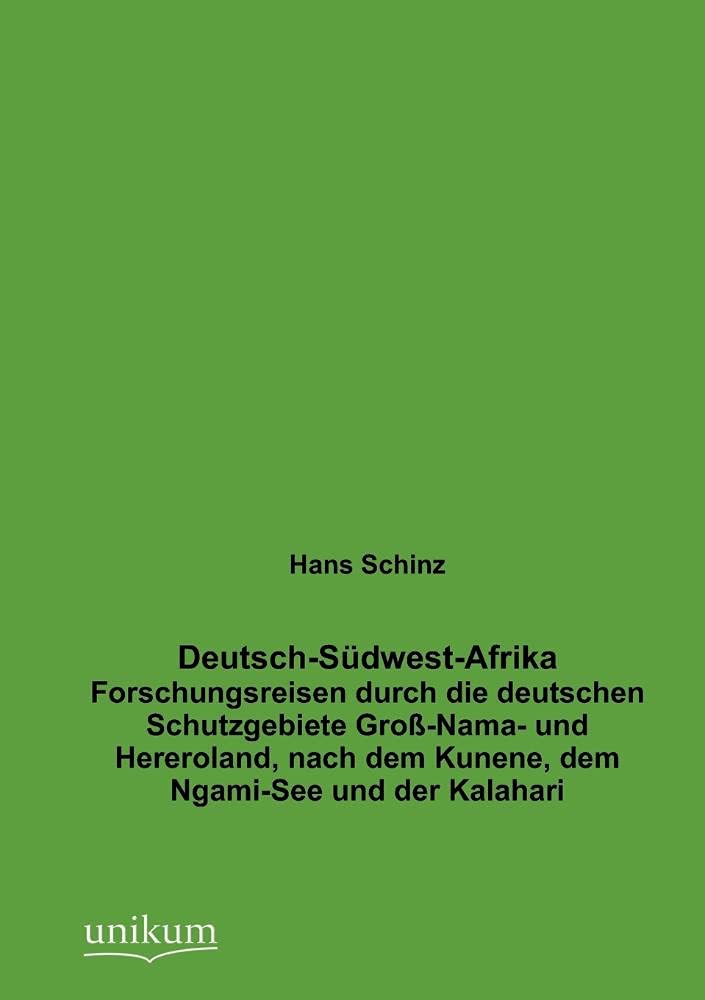 Deutsch-Südwest-Afrika: Forschungsreisen durch die deutschen Schutzgebiete Groß-Nama- und Hereroland, nach dem Kunene, dem Ngami-See und der Kalahari Politics & History