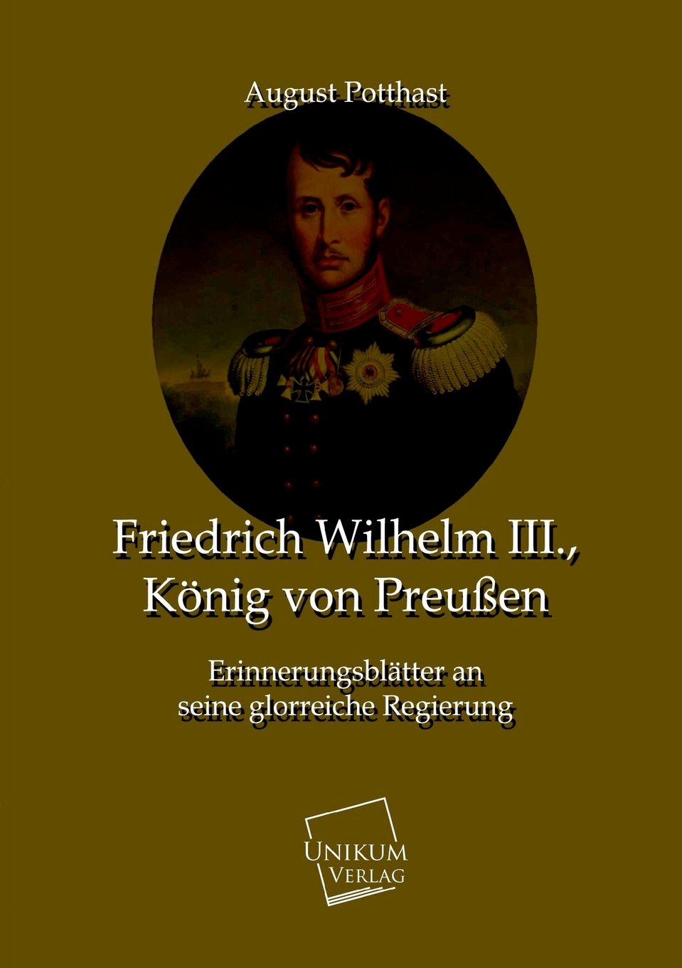 Friedrich Wilhelm III., König von Preußen: Erinnerungsblätter an seine glorreiche Regierung Memories