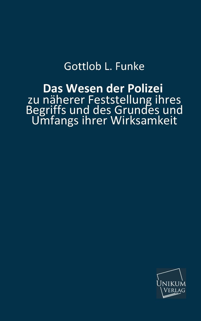 Das Wesen der Polizei zu näherer Feststellung ihres Begriffs und des Grundes und Umfangs ihrer Wirksamkeit Politics & History