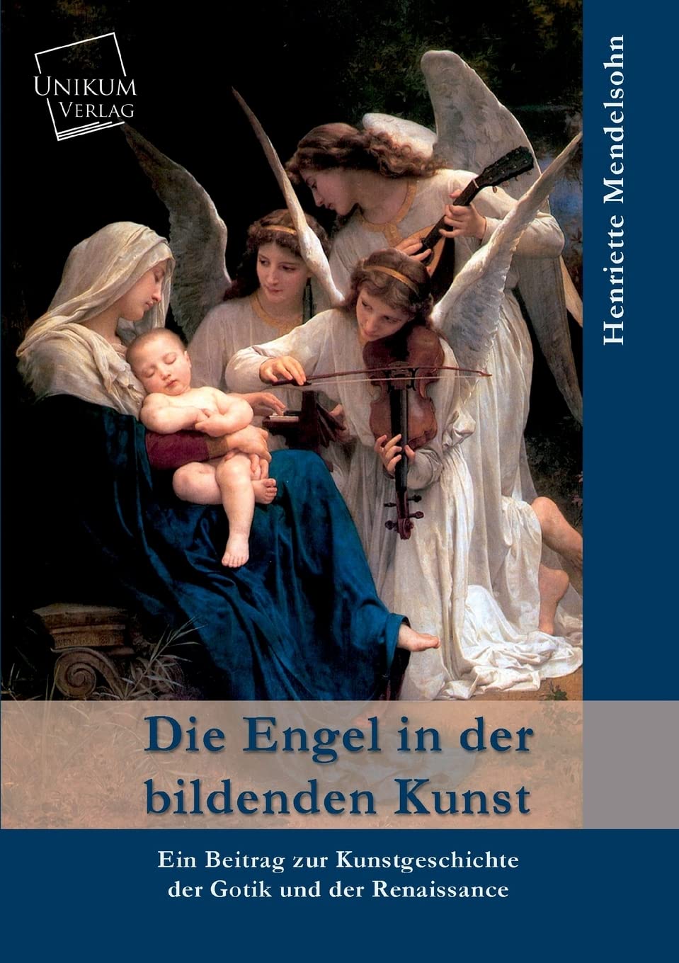 Die Engel in der bildenen Kunst: Ein Beitrag zur Kunstgeschichte der Gotik und der Renaissance Politics & History