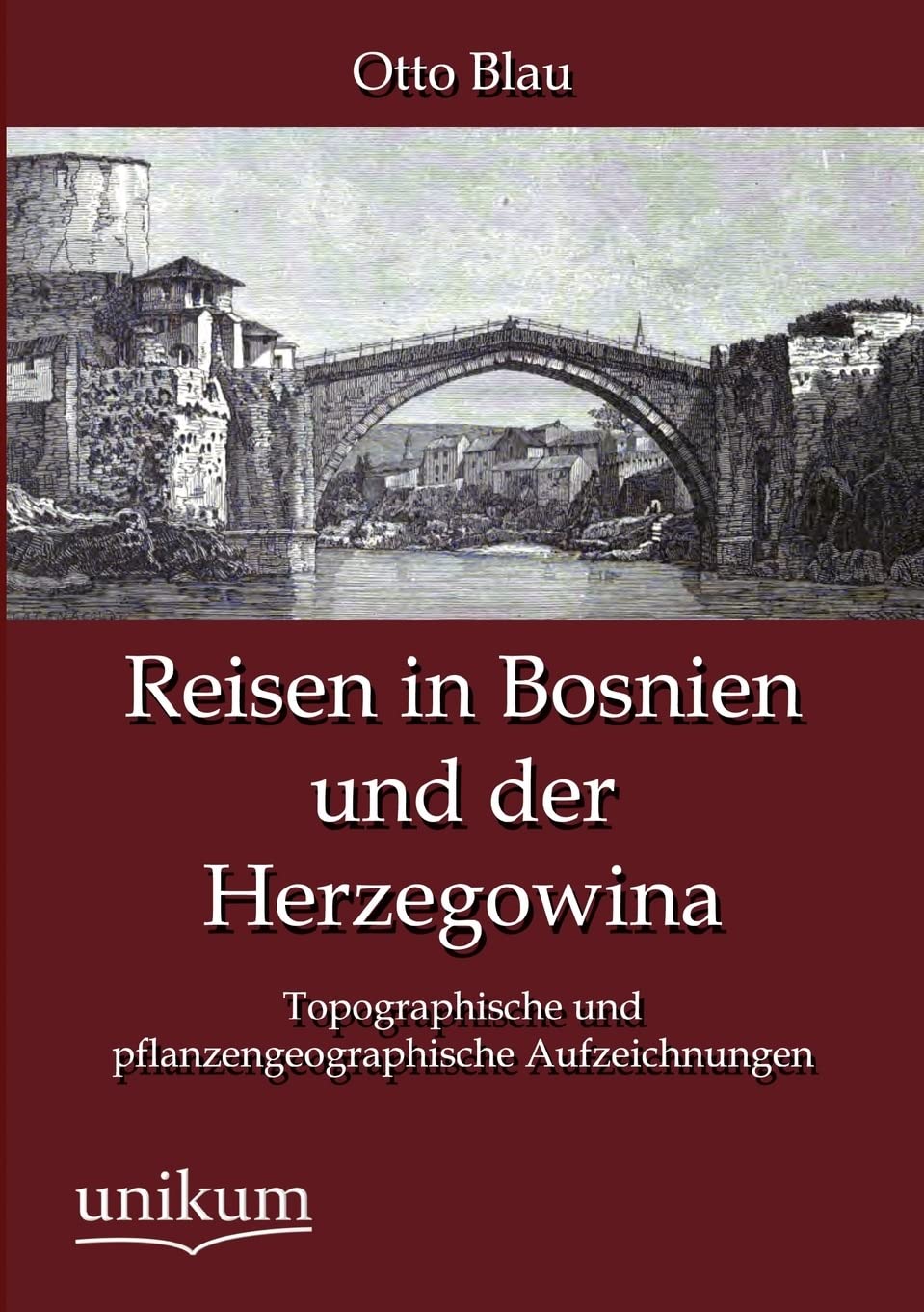 Reisen in Bosnien und der Herzegowina: Topographische und pflanzengeographische Aufzeichnungen Politics & History